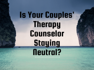 Is Your St. Cloud, MN Couples' Therapy Counselor Staying Neutral?